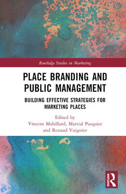 Place Branding and Marketing from a Policy Perspective: Building Effective Strategies for Places - Mabillard, Vincent, and Pasquier, Martial, and Vuignier, Renaud