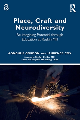 Place, Craft and Neurodiversity: Re-imagining Potential through Education at Ruskin Mill - Gordon, Aonghus, and Cox, Laurence