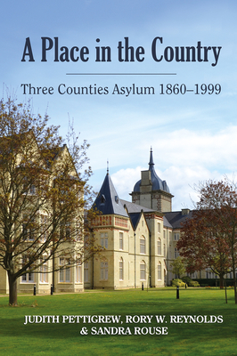 Place in the Country: Three Counties Asylum 1860-1999 - Pettigrew, Judith, and Reynolds, Rory