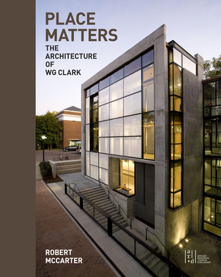 Place Matters: The Architecture of WG Clark - McCarter, Robert