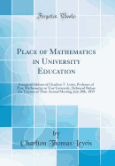 Place of Mathematics in University Education: Inaugural Address of Charlton T. Lewis, Professor of Pure Mathematics in Troy University, Delivered Before the Trustees at Their Annual Meeting, July 20th, 1859 (Classic Reprint)