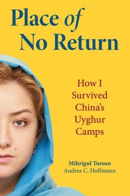 Place of No Return: How I Survived China's Uyghur Camps - Hoffman, Andrea C, and Tursun, Mihrigul, and Hoffmann, Andrea C