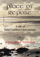 Place of Repose: A Tale of Saint Cuthberts Last Journey - Tiernan, Katharine