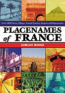 Placenames of France: Over 4,000 Towns, Villages, Natural Features, Regions and Departments