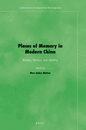 Places of Memory in Modern China: History, Politics, and Identity