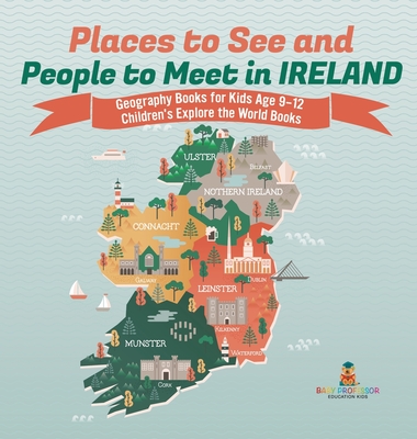 Places to See and People to Meet in Ireland - Geography Books for Kids Age 9-12 Children's Explore the World Books - Baby Professor