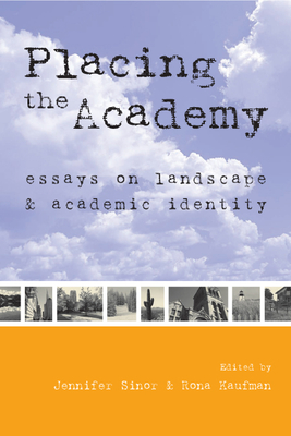 Placing the Academy: Essays on Landscape, Work, and Identity - Sinor, Jennifer (Editor), and Kaufman, Rona (Editor)