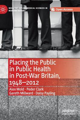 Placing the Public in Public Health in Post-War Britain, 1948-2012 - Mold, Alex, and Clark, Peder, and Millward, Gareth