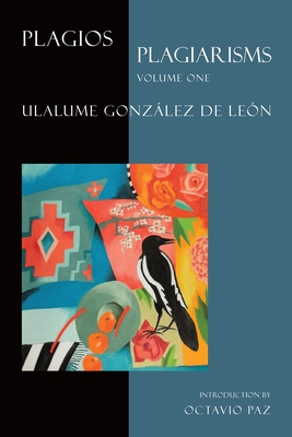 Plagios/Plagiarisms, Volume One - de Leon, Ulalume Gonzalez, and Ehret, Terry (Translated by), and Johnson, John (Translated by)