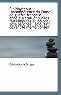 Plaidoyer Sur l'Incomp?tence Du Conseil de Guerre Fran?ais: Appel? a Statuer Sur Les Faits Imput?s Au Colonel Jos? Snchez Facio, Fait Devant Le Meme Conseil (Classic Reprint)