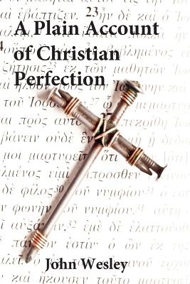 Plain Account of Christian Perfection - Wesley, John