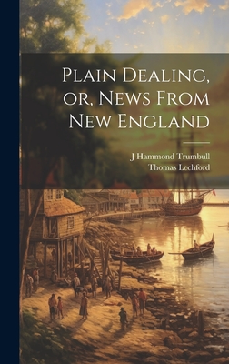 Plain Dealing, or, News From New England - Lechford, Thomas, and Trumbull, J Hammond 1821-1897