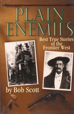 Plain Enemies: Best True Stories of the Frontier West - Scott, Bob, and Scott, Robert