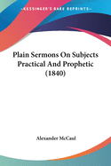 Plain Sermons On Subjects Practical And Prophetic (1840)