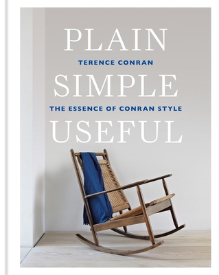 Plain Simple Useful: The Essence of Conran Style - Conran, Sir Terence
