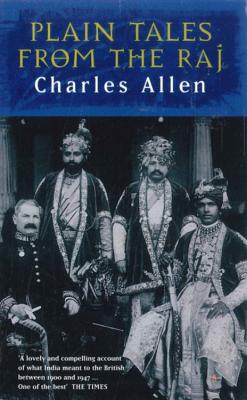 Plain Tales From The Raj: Images of British India in the 20th Century - Allen, Charles (Editor)