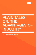 Plain Tales, Or, the Advantages of Industry