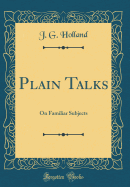 Plain Talks: On Familiar Subjects (Classic Reprint)