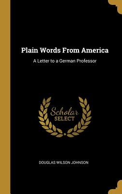Plain Words From America: A Letter to a German Professor - Johnson, Douglas Wilson