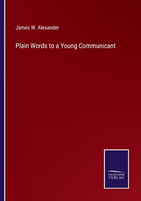 Plain Words to a Young Communicant - Alexander, James W