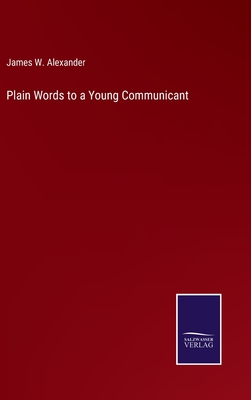 Plain Words to a Young Communicant - Alexander, James W