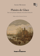 Plaisirs de Glace: Essai Sur La Peinture Hollandaise Hivernale Du Siecle D'Or