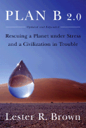 Plan B 2.0: Rescuing a Planet Under Stress and a Civilization in Trouble - Brown, Lester Russell