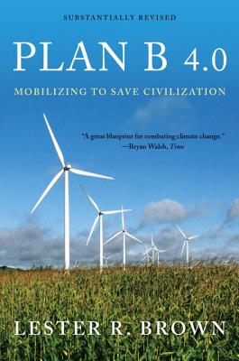 Plan B 4.0: Mobilizing to Save Civilization - Brown, Lester R