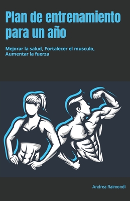 Plan de entrenamiento para un ao: Mejorar la salud, Fortalecer el musculo, Aumentar la fuerza - Raimondi, Andrea