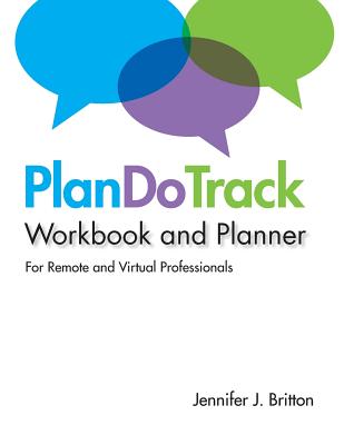 PlanDoTrack Workbook and Planner for Remote and Virtual Professionals - Britton, Jennifer J