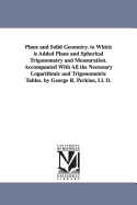 Plane and Solid Geometry: To Which Is Added Plane and Spherical Trigonometry and Mensuration (Classic Reprint)
