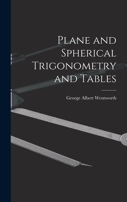 Plane and Spherical Trigonometry and Tables - Wentworth, George Albert
