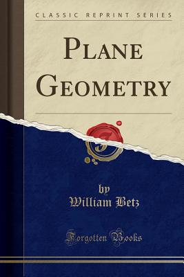 Plane Geometry (Classic Reprint) - Betz, William