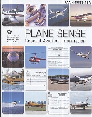 Plane Sense: General Aviation Information - Federal Aviation Administration (FAA) (Compiled by)