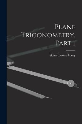 Plane Trigonometry, Part 1 - Loney, Sidney Luxton