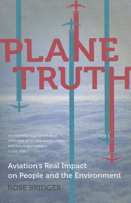 Plane Truth: Aviation's Real Impact on People and the Environment - Bridger, Rose