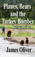 Planes, Bears and the Turkey Bomber: One Family's Ten Year Adventure in Alaska's Bush