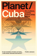 Planet/Cuba: Art, Culture, and the Future of the Island