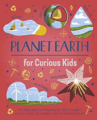 Planet Earth for Curious Kids: An Illustrated Introduction to the Wonders of Our World, Its Weather, and Its Wildest Places! - Claybourne, Anna