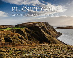 Planet Golf Modern Masterpieces: The World's Greatest Modern Golf Courses