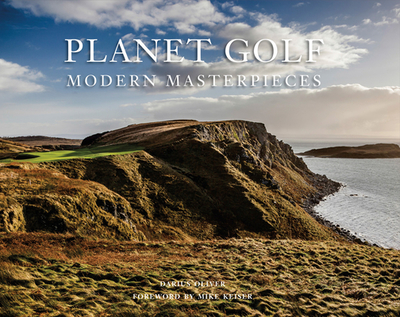 Planet Golf Modern Masterpieces: The World's Greatest Modern Golf Courses - Oliver, Darius, and Keiser, Darius (Foreword by), and Keiser, Mike (Foreword by)