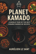 Planet Kamado: 70 irresistible recipes from around the world tailored for your kamado grill - plus expert techniques, sauces, rubs & mouthwatering pairings.
