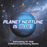 Planet Neptune is Blue! Astronomy for Kids Children's Astronomy Books