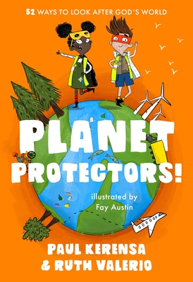 Planet Protectors: 52 Ways to Look After God's World - Kerensa, Paul, and Valerio, Ruth, Dr.