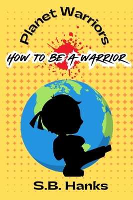 Planet Warrior: How To Be A Warrior - Hanks, S B