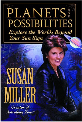 Planets and Possibilities: Explore the Worlds Beyond Your Sun Sign - Miller, Susan, Professor