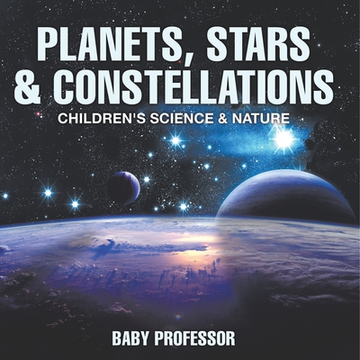 Planets, Stars & Constellations - Children's Science & Nature - Baby Professor