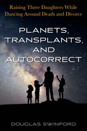 Planets, Transplants, and Autocorrect: Raising Three Daughters While Dancing Around Death and Divorce