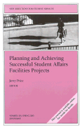 Planning and Achieving Successful Student Affairs Facilities Projects: New Directions for Student Services #101