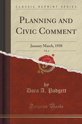 Planning and Civic Comment, Vol. 4: January March, 1938 (Classic Reprint) - Padgett, Dora a